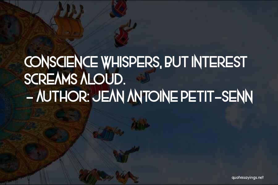 Jean Antoine Petit-Senn Quotes: Conscience Whispers, But Interest Screams Aloud.