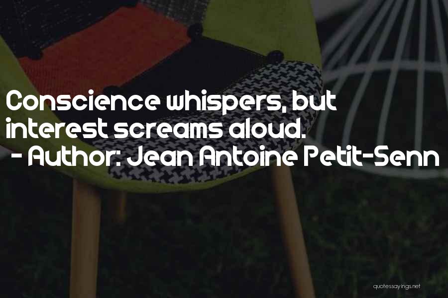 Jean Antoine Petit-Senn Quotes: Conscience Whispers, But Interest Screams Aloud.