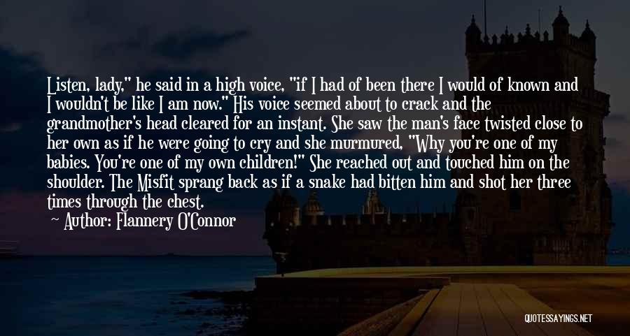 Flannery O'Connor Quotes: Listen, Lady, He Said In A High Voice, If I Had Of Been There I Would Of Known And I