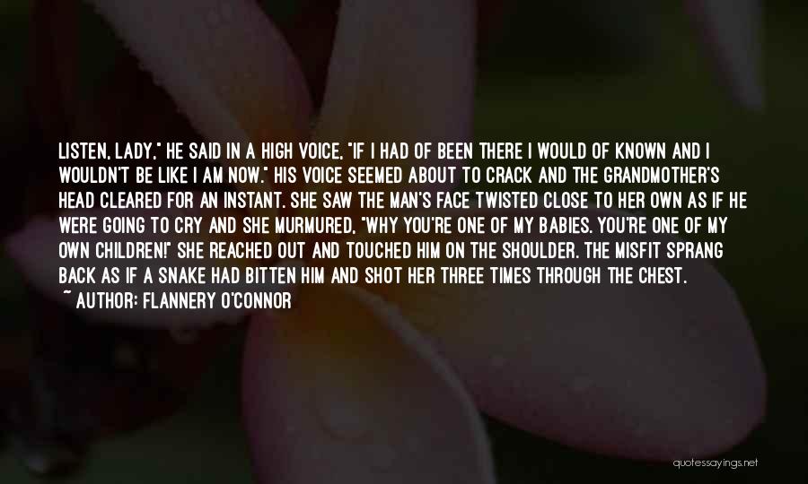 Flannery O'Connor Quotes: Listen, Lady, He Said In A High Voice, If I Had Of Been There I Would Of Known And I