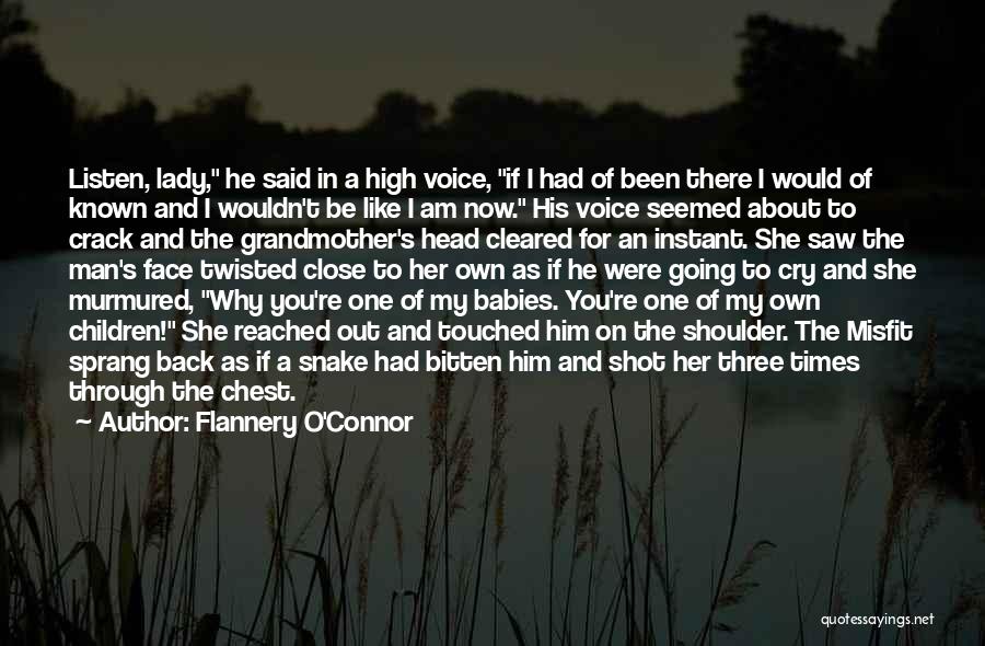 Flannery O'Connor Quotes: Listen, Lady, He Said In A High Voice, If I Had Of Been There I Would Of Known And I