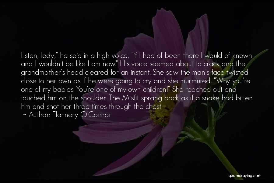 Flannery O'Connor Quotes: Listen, Lady, He Said In A High Voice, If I Had Of Been There I Would Of Known And I