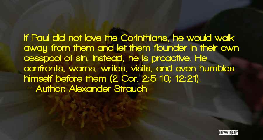 Alexander Strauch Quotes: If Paul Did Not Love The Corinthians, He Would Walk Away From Them And Let Them Flounder In Their Own