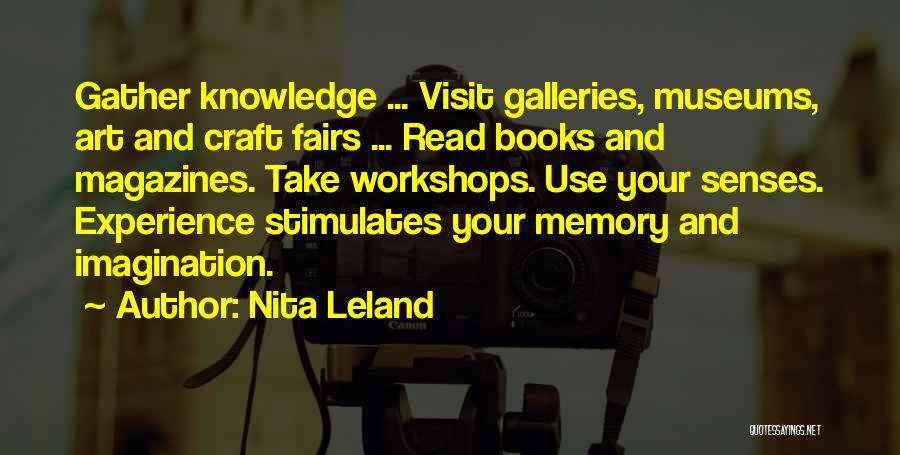 Nita Leland Quotes: Gather Knowledge ... Visit Galleries, Museums, Art And Craft Fairs ... Read Books And Magazines. Take Workshops. Use Your Senses.