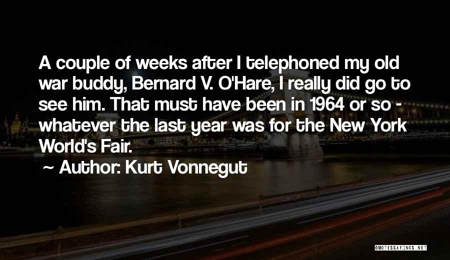 Kurt Vonnegut Quotes: A Couple Of Weeks After I Telephoned My Old War Buddy, Bernard V. O'hare, I Really Did Go To See