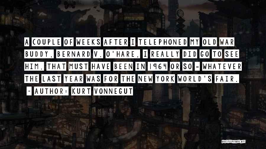 Kurt Vonnegut Quotes: A Couple Of Weeks After I Telephoned My Old War Buddy, Bernard V. O'hare, I Really Did Go To See