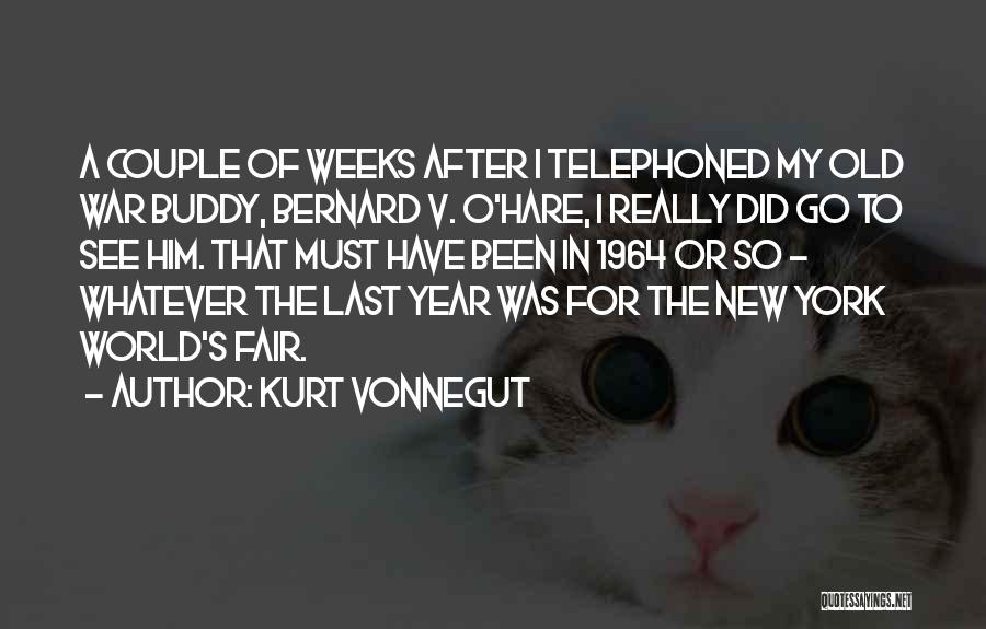 Kurt Vonnegut Quotes: A Couple Of Weeks After I Telephoned My Old War Buddy, Bernard V. O'hare, I Really Did Go To See