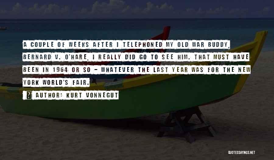 Kurt Vonnegut Quotes: A Couple Of Weeks After I Telephoned My Old War Buddy, Bernard V. O'hare, I Really Did Go To See