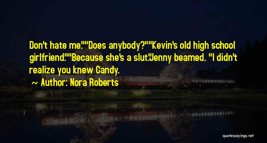 Nora Roberts Quotes: Don't Hate Me.does Anybody?kevin's Old High School Girlfriend.because She's A Slut.jenny Beamed. I Didn't Realize You Knew Candy.