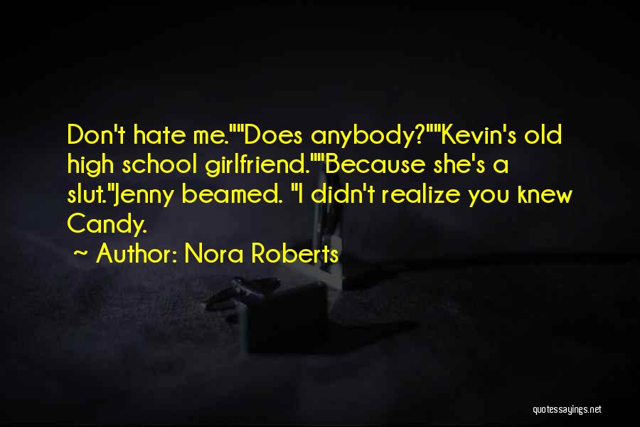 Nora Roberts Quotes: Don't Hate Me.does Anybody?kevin's Old High School Girlfriend.because She's A Slut.jenny Beamed. I Didn't Realize You Knew Candy.
