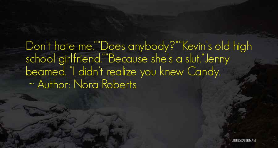 Nora Roberts Quotes: Don't Hate Me.does Anybody?kevin's Old High School Girlfriend.because She's A Slut.jenny Beamed. I Didn't Realize You Knew Candy.