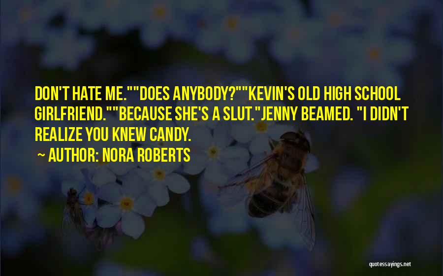 Nora Roberts Quotes: Don't Hate Me.does Anybody?kevin's Old High School Girlfriend.because She's A Slut.jenny Beamed. I Didn't Realize You Knew Candy.