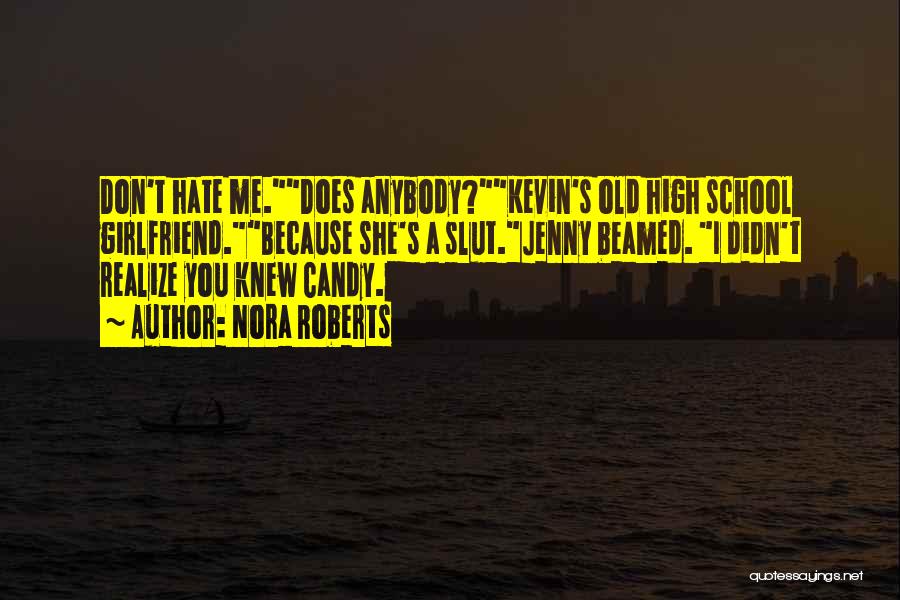 Nora Roberts Quotes: Don't Hate Me.does Anybody?kevin's Old High School Girlfriend.because She's A Slut.jenny Beamed. I Didn't Realize You Knew Candy.