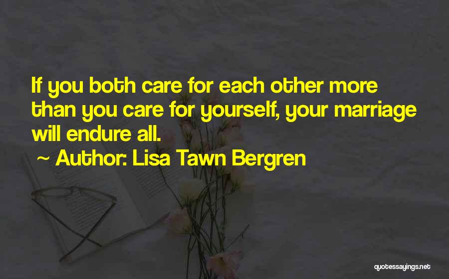Lisa Tawn Bergren Quotes: If You Both Care For Each Other More Than You Care For Yourself, Your Marriage Will Endure All.
