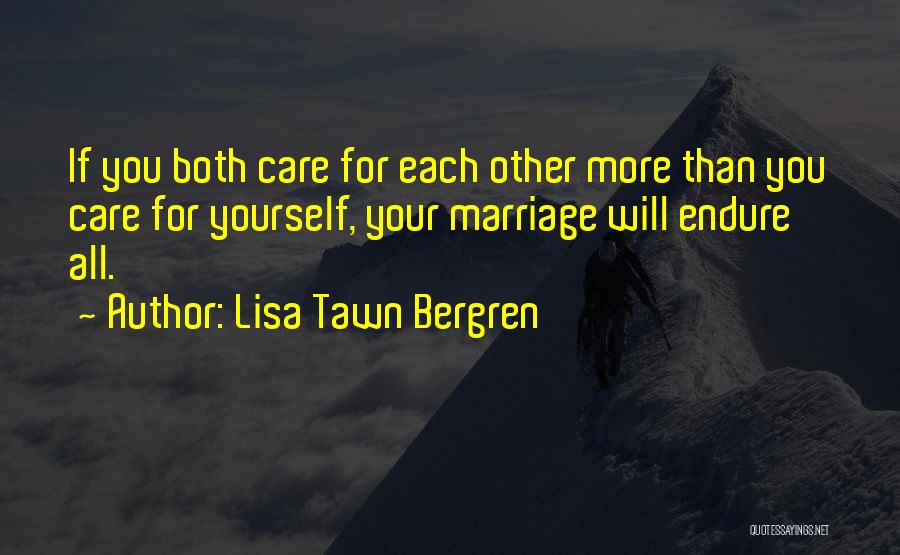 Lisa Tawn Bergren Quotes: If You Both Care For Each Other More Than You Care For Yourself, Your Marriage Will Endure All.