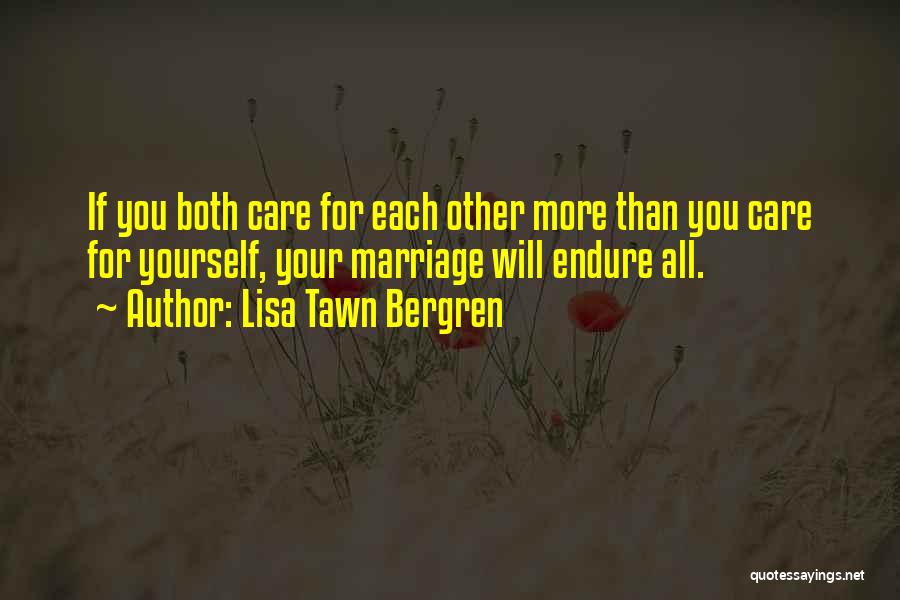 Lisa Tawn Bergren Quotes: If You Both Care For Each Other More Than You Care For Yourself, Your Marriage Will Endure All.