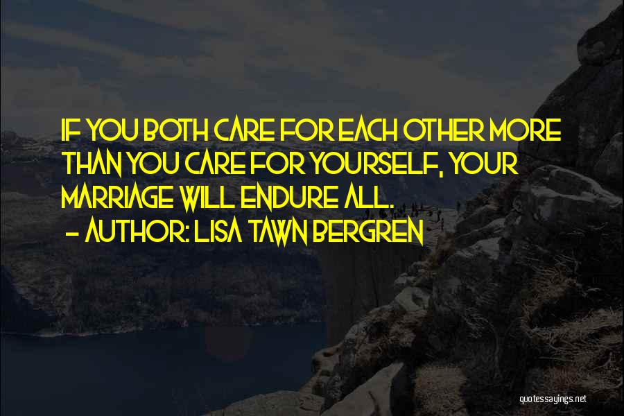 Lisa Tawn Bergren Quotes: If You Both Care For Each Other More Than You Care For Yourself, Your Marriage Will Endure All.