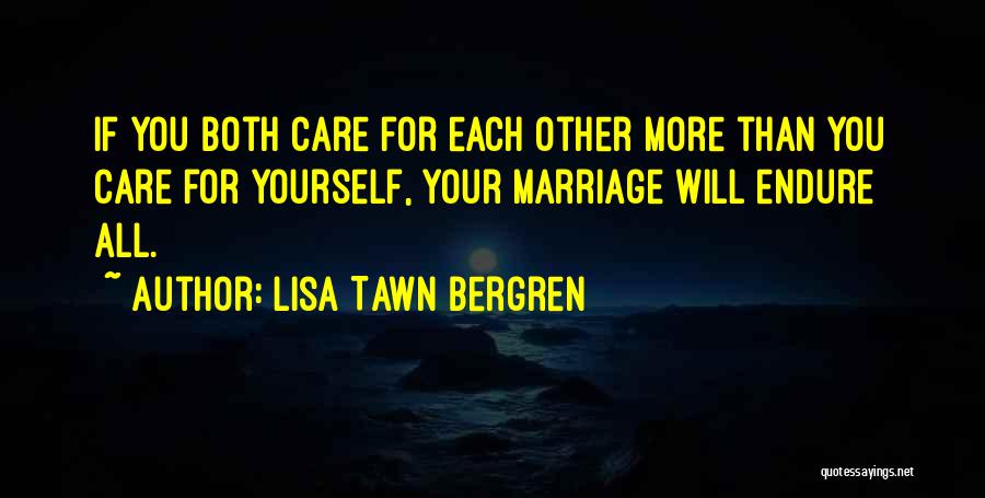 Lisa Tawn Bergren Quotes: If You Both Care For Each Other More Than You Care For Yourself, Your Marriage Will Endure All.