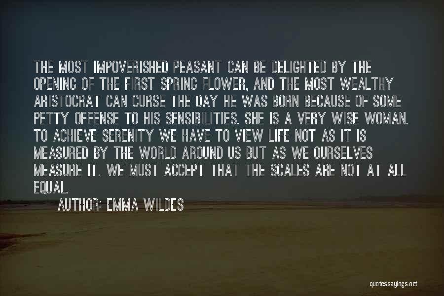 Emma Wildes Quotes: The Most Impoverished Peasant Can Be Delighted By The Opening Of The First Spring Flower, And The Most Wealthy Aristocrat