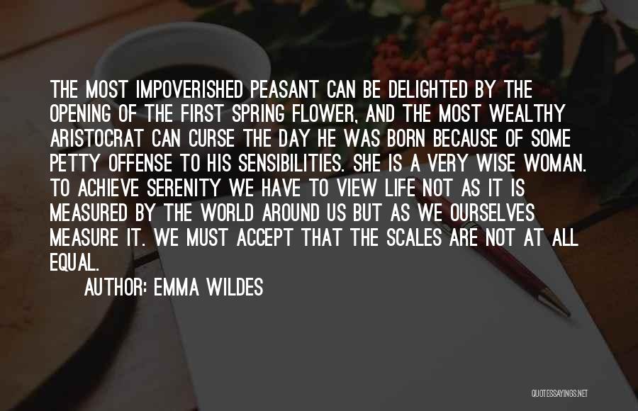 Emma Wildes Quotes: The Most Impoverished Peasant Can Be Delighted By The Opening Of The First Spring Flower, And The Most Wealthy Aristocrat