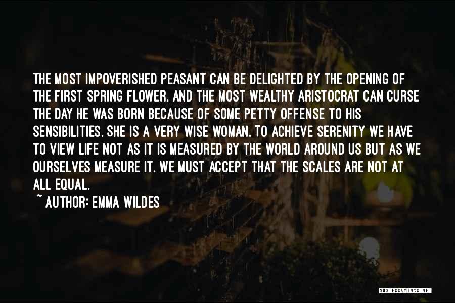 Emma Wildes Quotes: The Most Impoverished Peasant Can Be Delighted By The Opening Of The First Spring Flower, And The Most Wealthy Aristocrat