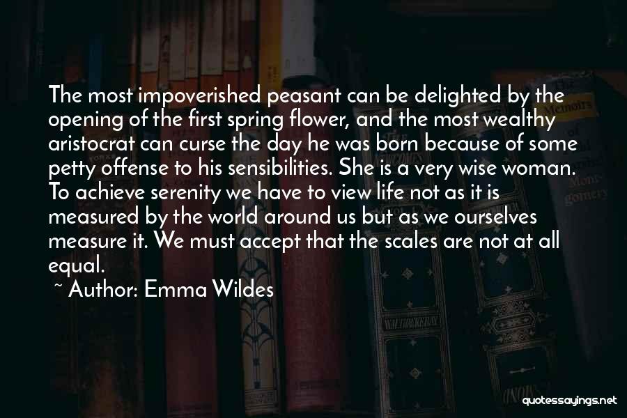 Emma Wildes Quotes: The Most Impoverished Peasant Can Be Delighted By The Opening Of The First Spring Flower, And The Most Wealthy Aristocrat