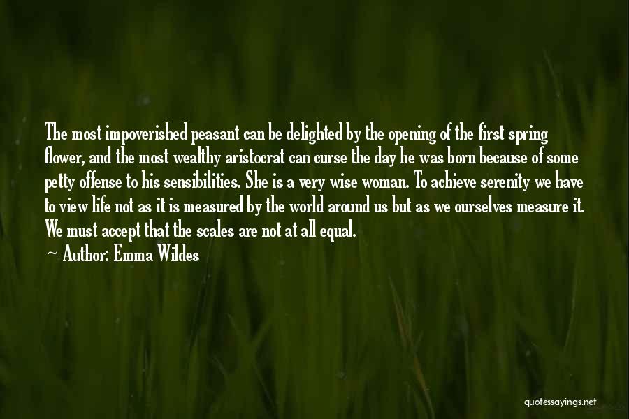 Emma Wildes Quotes: The Most Impoverished Peasant Can Be Delighted By The Opening Of The First Spring Flower, And The Most Wealthy Aristocrat