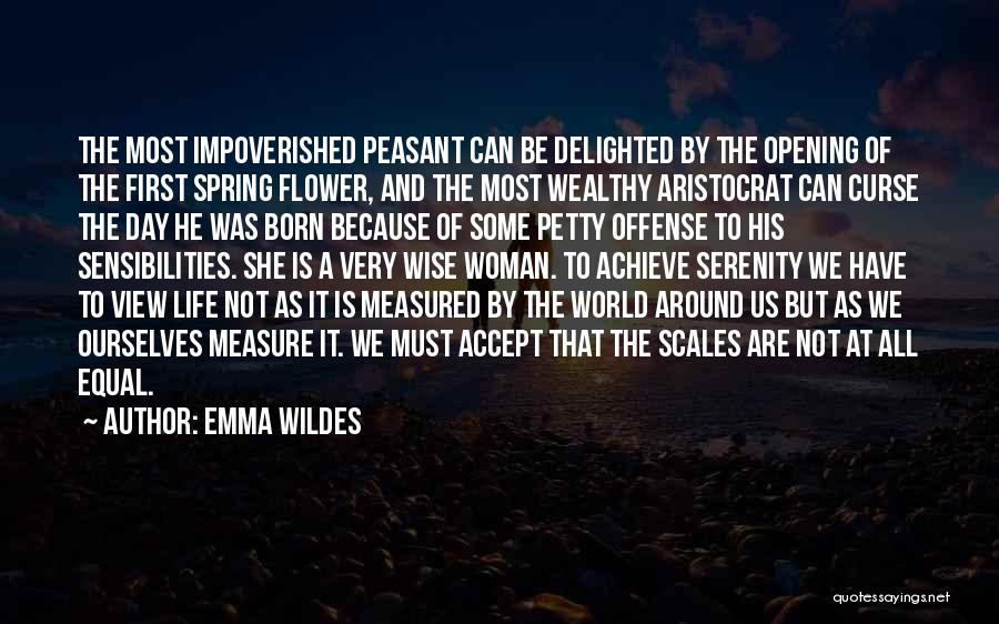 Emma Wildes Quotes: The Most Impoverished Peasant Can Be Delighted By The Opening Of The First Spring Flower, And The Most Wealthy Aristocrat