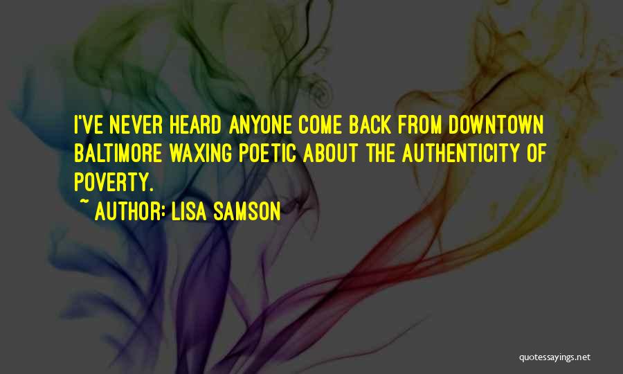 Lisa Samson Quotes: I've Never Heard Anyone Come Back From Downtown Baltimore Waxing Poetic About The Authenticity Of Poverty.