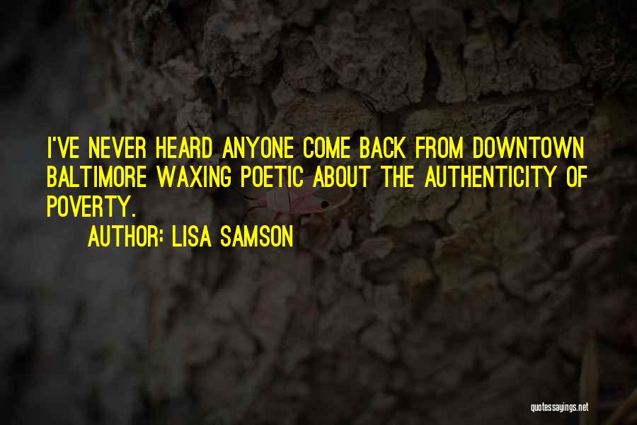 Lisa Samson Quotes: I've Never Heard Anyone Come Back From Downtown Baltimore Waxing Poetic About The Authenticity Of Poverty.