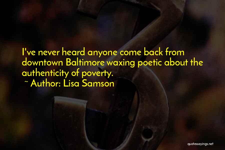 Lisa Samson Quotes: I've Never Heard Anyone Come Back From Downtown Baltimore Waxing Poetic About The Authenticity Of Poverty.