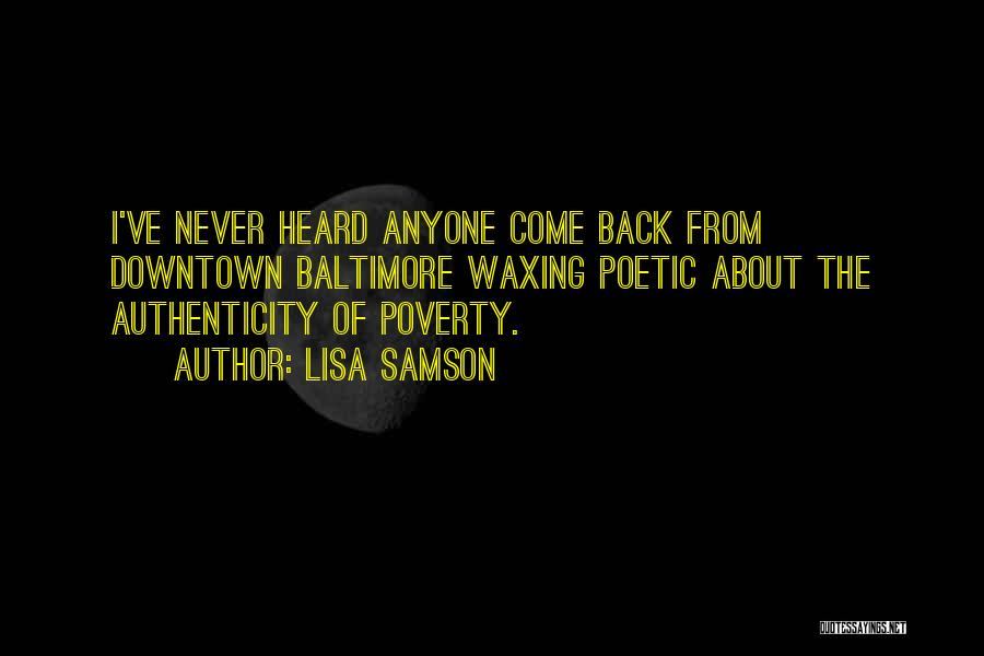 Lisa Samson Quotes: I've Never Heard Anyone Come Back From Downtown Baltimore Waxing Poetic About The Authenticity Of Poverty.