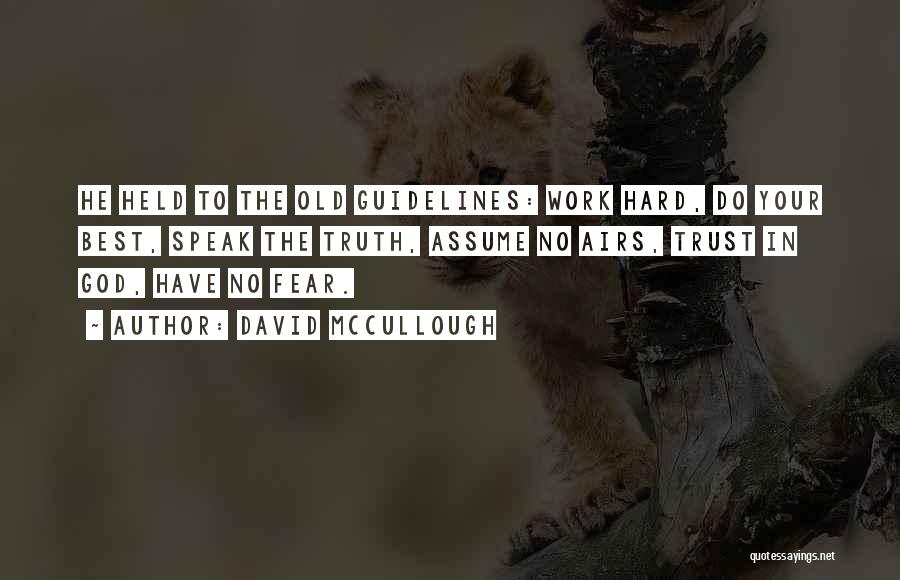 David McCullough Quotes: He Held To The Old Guidelines: Work Hard, Do Your Best, Speak The Truth, Assume No Airs, Trust In God,