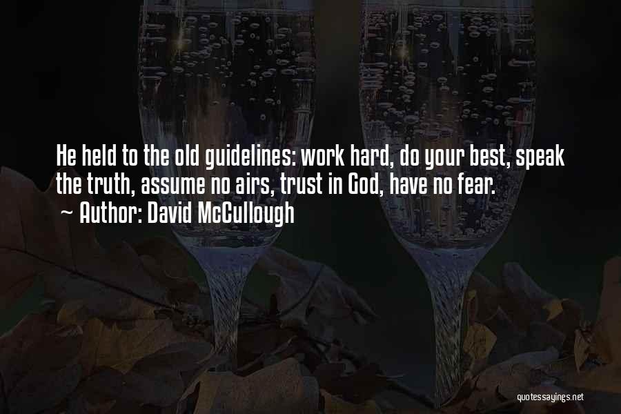 David McCullough Quotes: He Held To The Old Guidelines: Work Hard, Do Your Best, Speak The Truth, Assume No Airs, Trust In God,