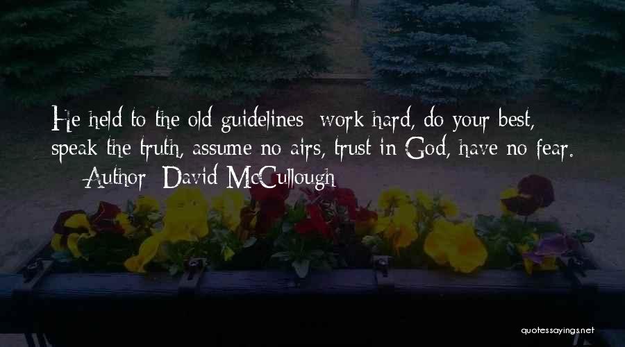 David McCullough Quotes: He Held To The Old Guidelines: Work Hard, Do Your Best, Speak The Truth, Assume No Airs, Trust In God,