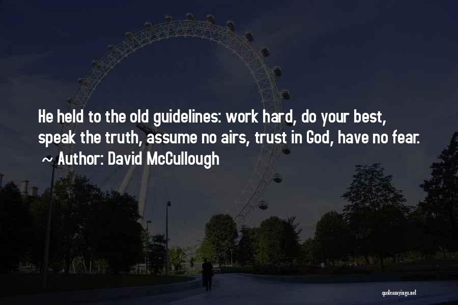 David McCullough Quotes: He Held To The Old Guidelines: Work Hard, Do Your Best, Speak The Truth, Assume No Airs, Trust In God,