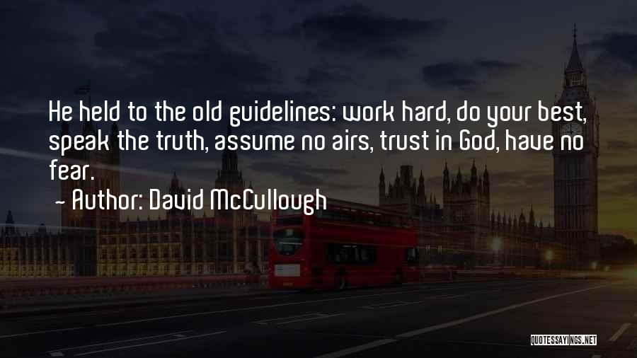 David McCullough Quotes: He Held To The Old Guidelines: Work Hard, Do Your Best, Speak The Truth, Assume No Airs, Trust In God,