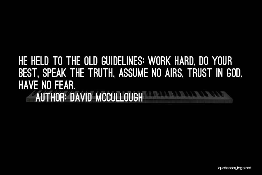 David McCullough Quotes: He Held To The Old Guidelines: Work Hard, Do Your Best, Speak The Truth, Assume No Airs, Trust In God,