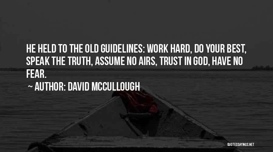 David McCullough Quotes: He Held To The Old Guidelines: Work Hard, Do Your Best, Speak The Truth, Assume No Airs, Trust In God,