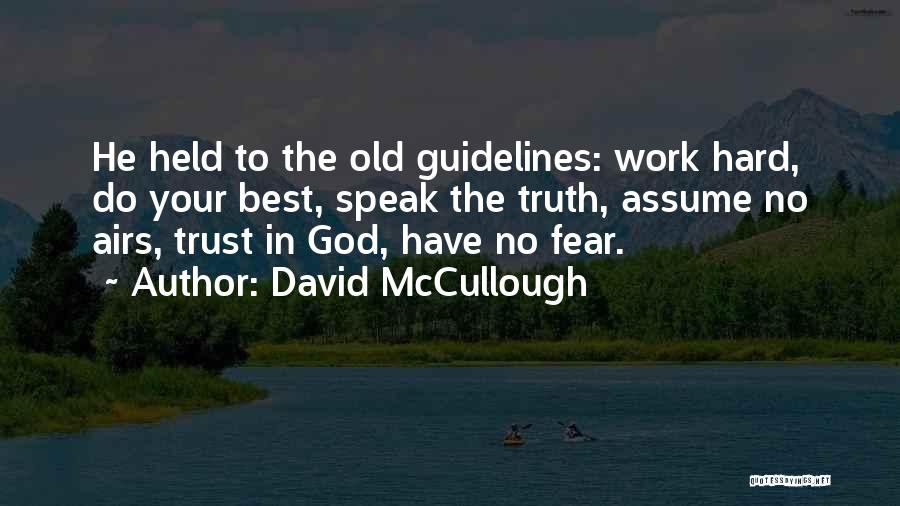 David McCullough Quotes: He Held To The Old Guidelines: Work Hard, Do Your Best, Speak The Truth, Assume No Airs, Trust In God,