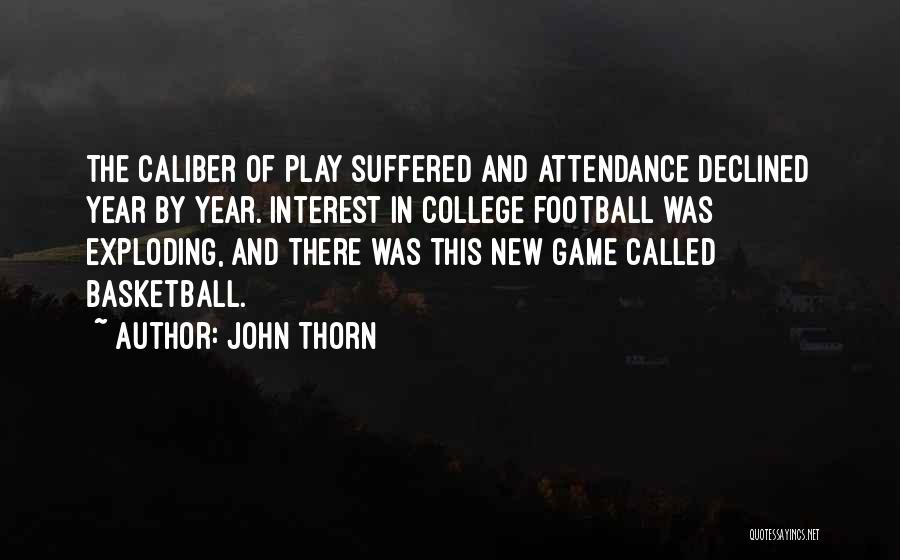 John Thorn Quotes: The Caliber Of Play Suffered And Attendance Declined Year By Year. Interest In College Football Was Exploding, And There Was