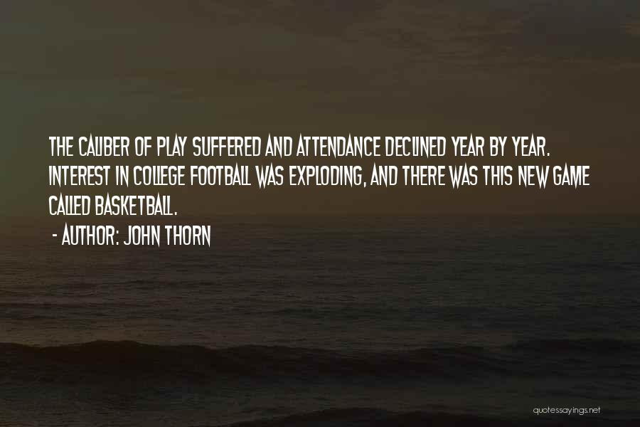 John Thorn Quotes: The Caliber Of Play Suffered And Attendance Declined Year By Year. Interest In College Football Was Exploding, And There Was