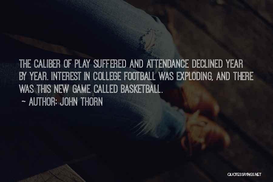 John Thorn Quotes: The Caliber Of Play Suffered And Attendance Declined Year By Year. Interest In College Football Was Exploding, And There Was