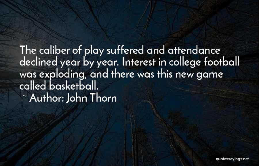 John Thorn Quotes: The Caliber Of Play Suffered And Attendance Declined Year By Year. Interest In College Football Was Exploding, And There Was