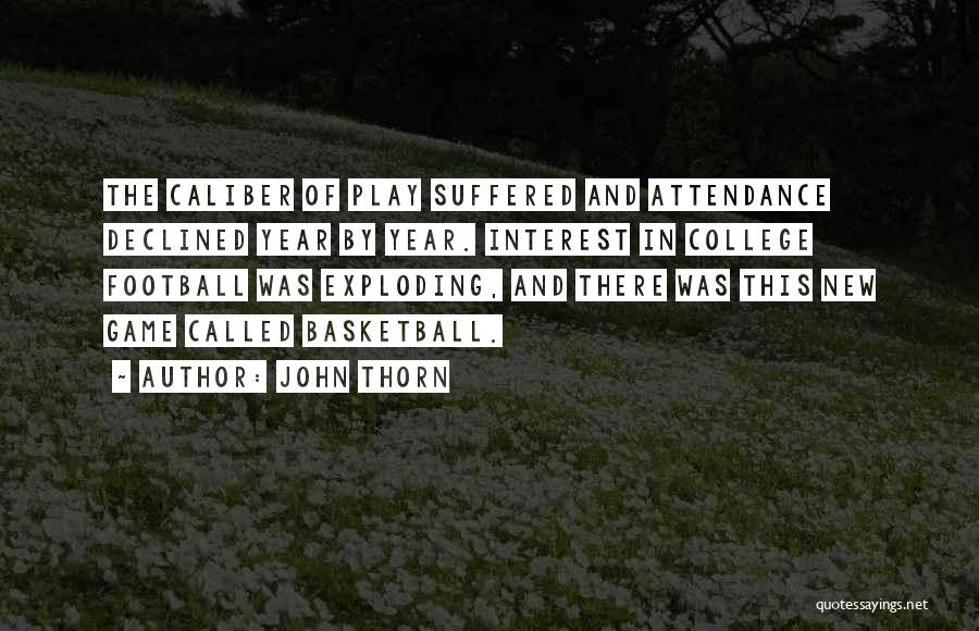 John Thorn Quotes: The Caliber Of Play Suffered And Attendance Declined Year By Year. Interest In College Football Was Exploding, And There Was