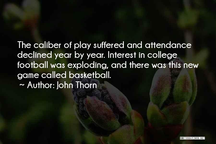 John Thorn Quotes: The Caliber Of Play Suffered And Attendance Declined Year By Year. Interest In College Football Was Exploding, And There Was