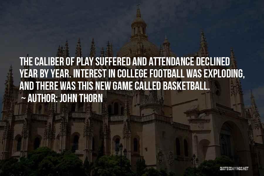 John Thorn Quotes: The Caliber Of Play Suffered And Attendance Declined Year By Year. Interest In College Football Was Exploding, And There Was