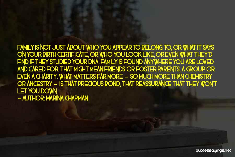 Marina Chapman Quotes: Family Is Not Just About Who You Appear To Belong To, Or What It Says On Your Birth Certificate, Or