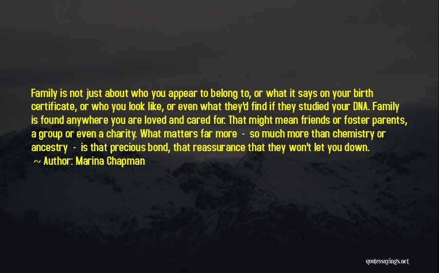 Marina Chapman Quotes: Family Is Not Just About Who You Appear To Belong To, Or What It Says On Your Birth Certificate, Or