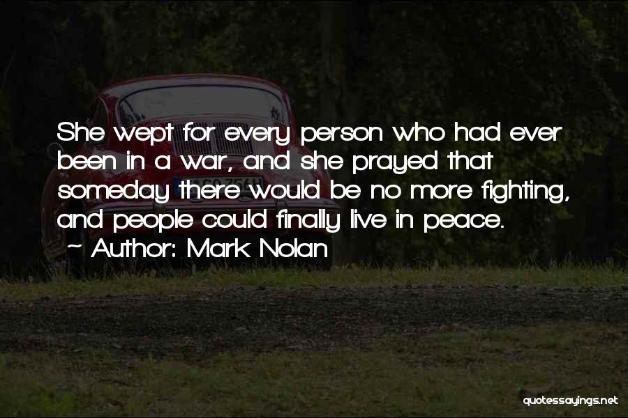 Mark Nolan Quotes: She Wept For Every Person Who Had Ever Been In A War, And She Prayed That Someday There Would Be